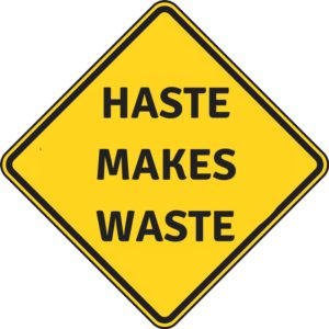haste makes waste and you need to be safe at work